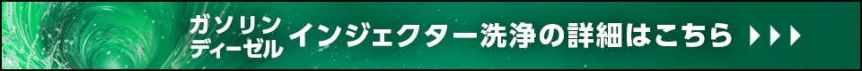 ガソリン・ディーゼル インジェクター洗浄の詳細はこちら