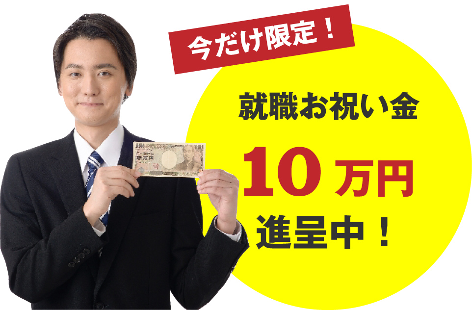 今だけ限定!就職お祝い金10万円進呈中!